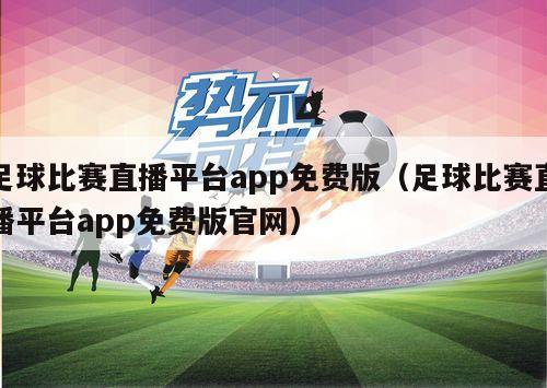 足球比赛直播平台app免费版（足球比赛直播平台app免费版官网）